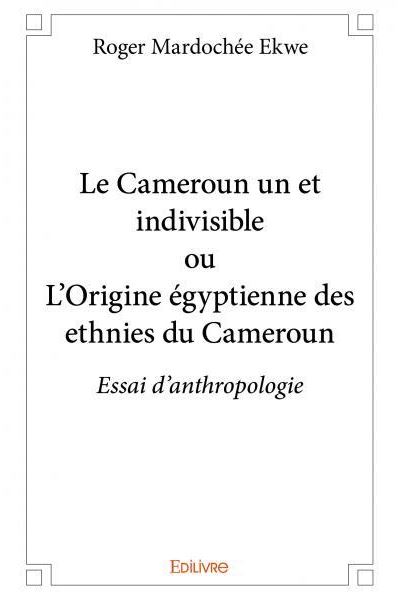 Le Cameroun un et indivisible ou L'origine égyptienne des ethnies du Cameroun