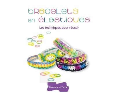 Bracelets en élastiques, les techniques pour réussir