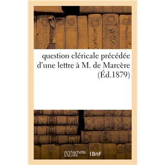 Question cléricale précédée d'une lettre à M. de Marcère et suivie de l'état des congrégations
