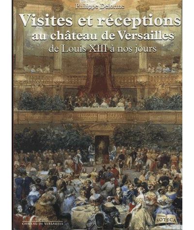 Visites et réception au Château de Versailles de Louis XIII à nos jours