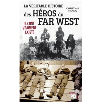 La véritable histoire des héros du far West