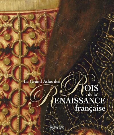 Le grand atlas des rois de la renaissance franþaise