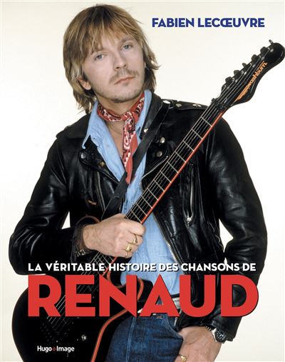 La véritable histoire des chansons de Renaud - Fabien Lecoeuvre - broché