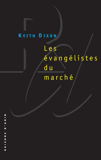 Les Evangélistes du marché. Les intellectuels britanniques et le néo-libéralisme (NE) - Keith Dixon - Poche