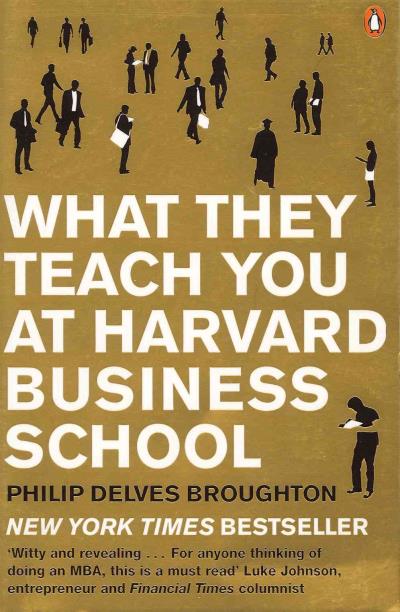 WHAT THEY TEACH YOU AT HARVARD BUSINESS SCHOOL
