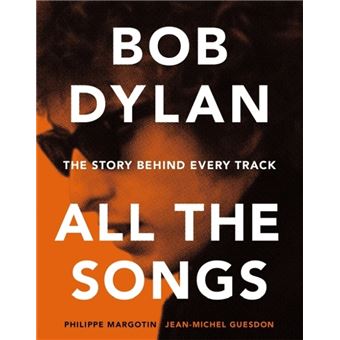Bob Dylan, all the songs The story behind every track - relié ...