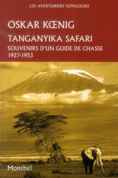 Tanganyika safari. souvenirs d'un guide de chasse, 1927-1953 - Oskar Koenig - broché