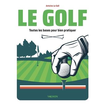 Le Golf - Toutes les bases pour bien pratiquer