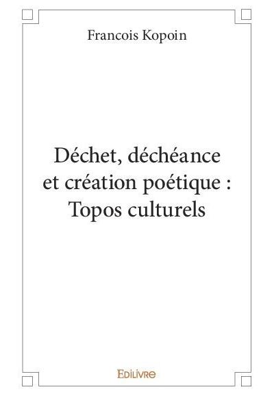 Déchet, déchéance et création poétique :topos culturels