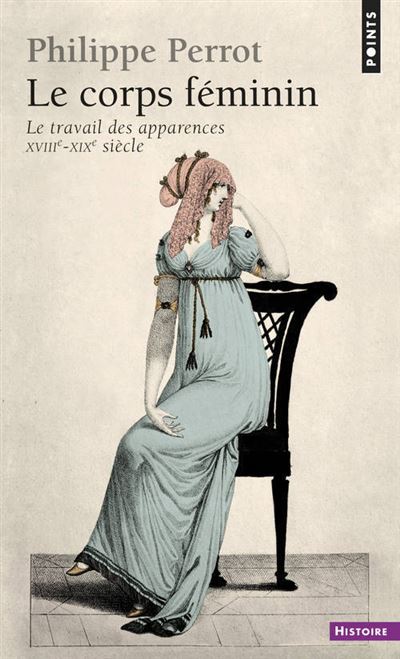 Le corps féminin (XVIIIe-XIXe siècle) (Le Travail des apparences)