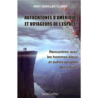 Autochtones d'Amérique et voyageurs de l'espace - Rencontres avec les hommes bleus et autres peuples des étoiles