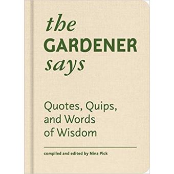 The Gardener Says Quotes, Quips, and Words of Wisdom