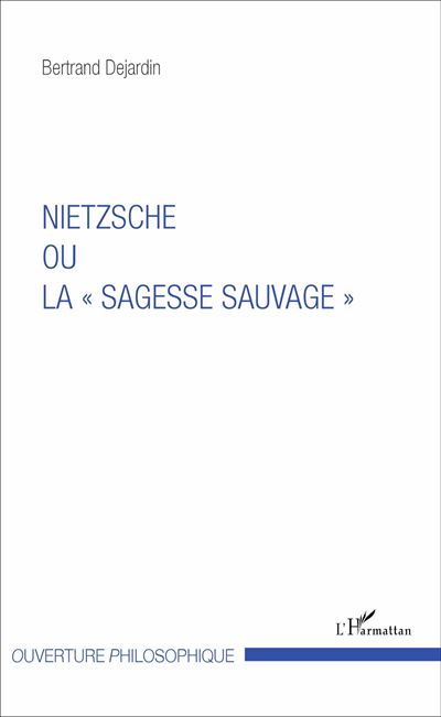 Nietzsche ou la sagesse sauvage - Bertrand Dejardin - broché
