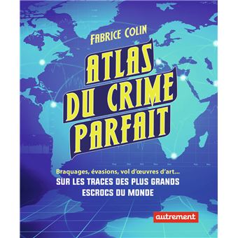 Atlas Du Crime Parfait Braquages Evasions Vols D Oeuvres D Art Sur Les Traces Des Plus Grands Broche Fabrice Colin Achat Livre Ou Ebook Fnac