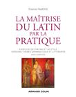 La maîtrise du latin par la pratique - Exercices, versions et thèmes avec corrigés