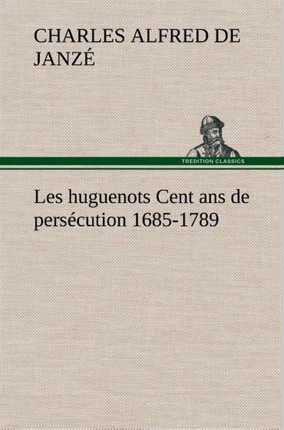 Les huguenots Cent ans de persécution 1685-1789 - Charles Alfred de Janzé - broché