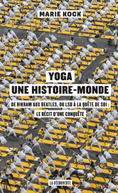 Yoga, une histoire-monde - De Bikram aux Beatles, du LSD à la quête de soi : le récit d'une conquêt