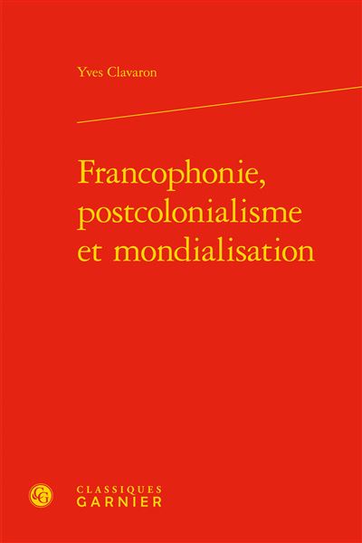 Francophonie, postcolonialisme et mondialisation - Yves Clavaron - relié