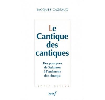Le Cantique des cantiques - Des pourpres de Salomon à l'anémone des champs - Jacques Cazeaux - broché