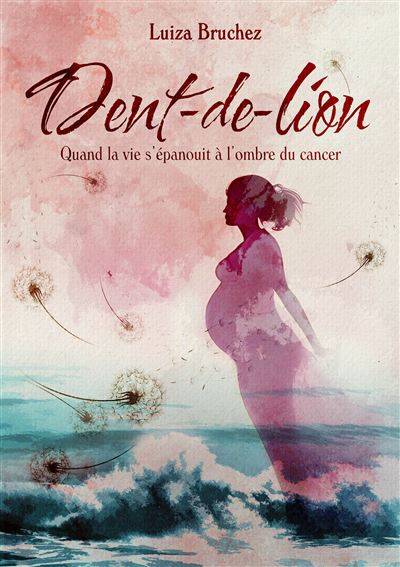 Dent-de-Lion, Quand la vie s’épanouit à l’ombre du cancer - Luiza Bruchez - broché