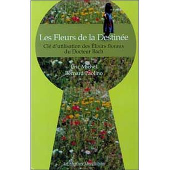 Fleurs De La Destinee Elixirs Floraux Cles D Utilisation Des Elixirs Floraux Du Docteur Bach Broche Eric Michel Bernard Paolino Achat Livre Ou Ebook Fnac