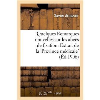 Quelques Remarques nouvelles sur les abcès de fixation. Extrait de la 'Province médicale'