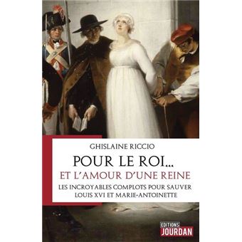 Pour le roi... et l'amour d'une reine - Les incroyables complots pour sauver Louis XVI et Marie-Anto