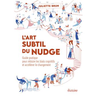 L'Art Subtil du Nudge - Guide pratique pour réduire les biais cognitifs et accélérer le changement
