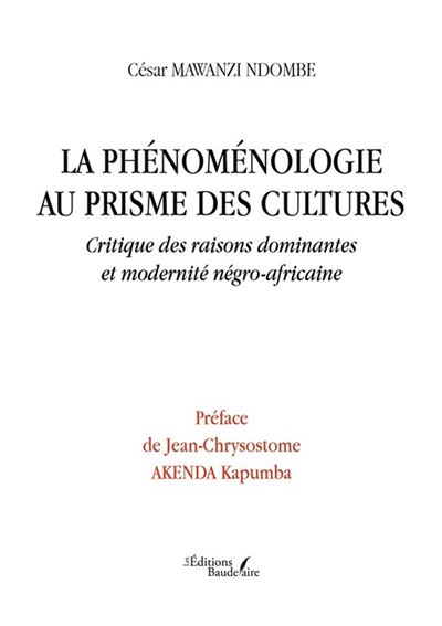 La phénoménologie au prisme des cultures : Critique des raisons dominantes et modernité négro-africaine - César Mawanzi Ndombe (2024)