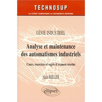 Analyse Et Maintenance Des Automatismes Industriels Genie Industriel Niveau B Genie Industriel Cours Exercices Et Sujets D Examen Resolus Alain Reiller Achat Livre Fnac