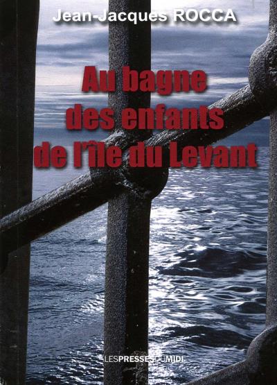 Au bagne des enfants de l'île du levant - broché - Jean-Jacques Rocca ...