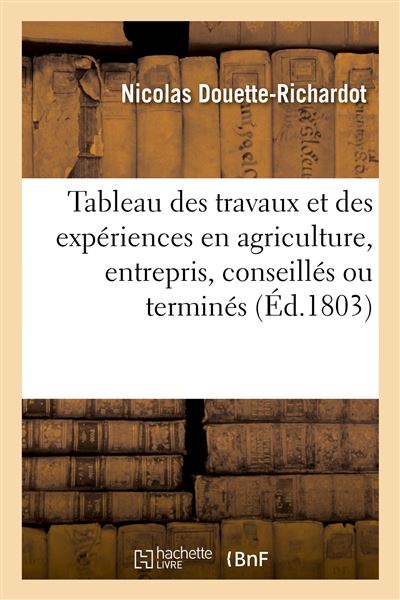 Tableau analytique des travaux et des expériences en agriculture, entrepris, conseillés ou terminés