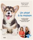 Un chiot à la maison - Le guide pratique et responsable pour acceuillir et rendre heureux son chiot