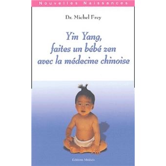 Yin Yang Faites Un Bebe Zen Avec La Medecine Chinoise Broche Michel Frey Achat Livre Fnac