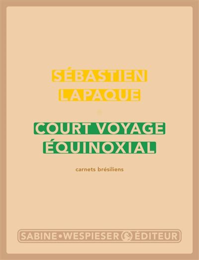 Court voyage équinoxial - Sébastien Lapaque - Sabine Wespieser Eds - broché - Récit - Sabine Wespieser Eds