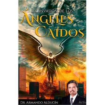 La Invacion De Los Angeles Caidos Dr Armando Alducin 