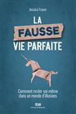 La fausse vie parfaite - Comment rester soi-même dans un monde d'illusions