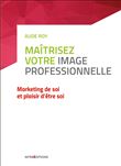 Maîtrisez votre image professionnelle- Marketing de soi et plaisir d'être soi