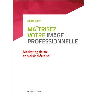 Maîtrisez votre image professionnelle- Marketing de soi et plaisir d'être soi