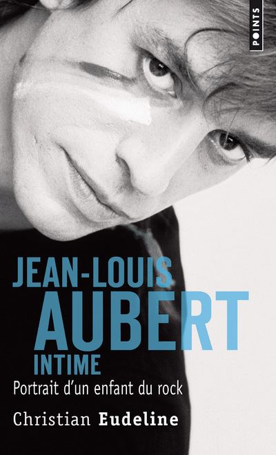 Jean-Louis Aubert intime. Portrait d'un enfant du rock - Christian Eudeline - Poche