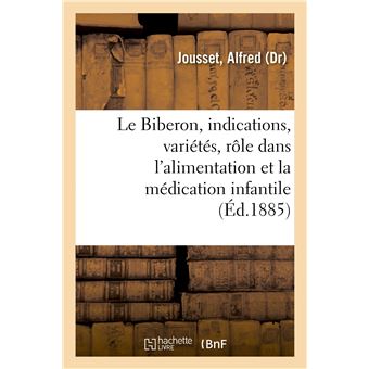 Le Biberon, ses indications, ses variétés, son rôle dans l'alimentation et la médication infantile