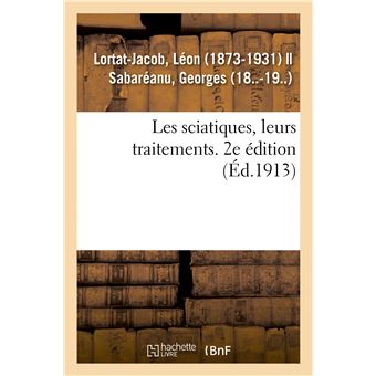 Les sciatiques, leurs traitements. 2e édition