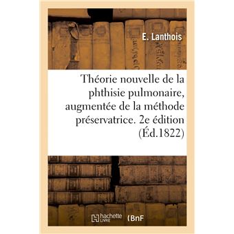 Théorie nouvelle de la phthisie pulmonaire, augmentée de la méthode préservatrice