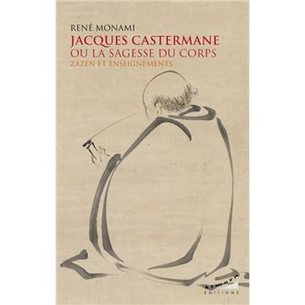 Jacques Castermane ou la sagesse du corps - Zazen et enseignements