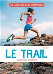 Le trail - Courir dans la nature. Se lancer et se dépasser