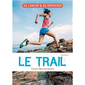 Le trail - Courir dans la nature. Se lancer et se dépasser