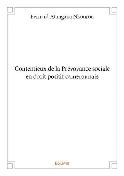 Contentieux de la prévoyance sociale en droit positif camerounais