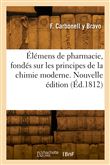 Élémens de pharmacie, fondés sur les principes de la chimie moderne. Nouvelle édition