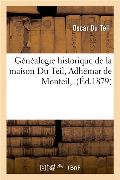 Généalogie historique de la maison Du Teil, Adhémar de Monteil,. (Éd