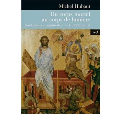 Du corps mortel au corps de lumière - Fondements et signification de la Résurrection